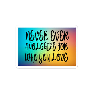 Never Ever Apologize for who you love Bubble-free stickers