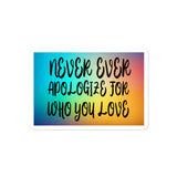 Never Ever Apologize for who you love Bubble-free stickers