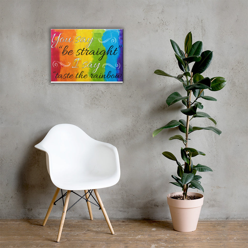 You Say Be Straight, I Say Taste The Rainbow - Canvas Print