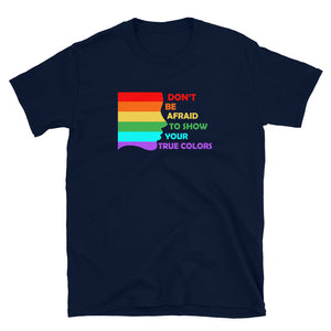 Don't be afraid to show your true colors Short-Sleeve Unisex T-Shirt