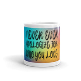 Never Ever Apologize for who you love Mug