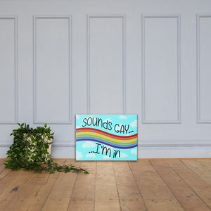 Sounds Gay I'm in - Canvas Print