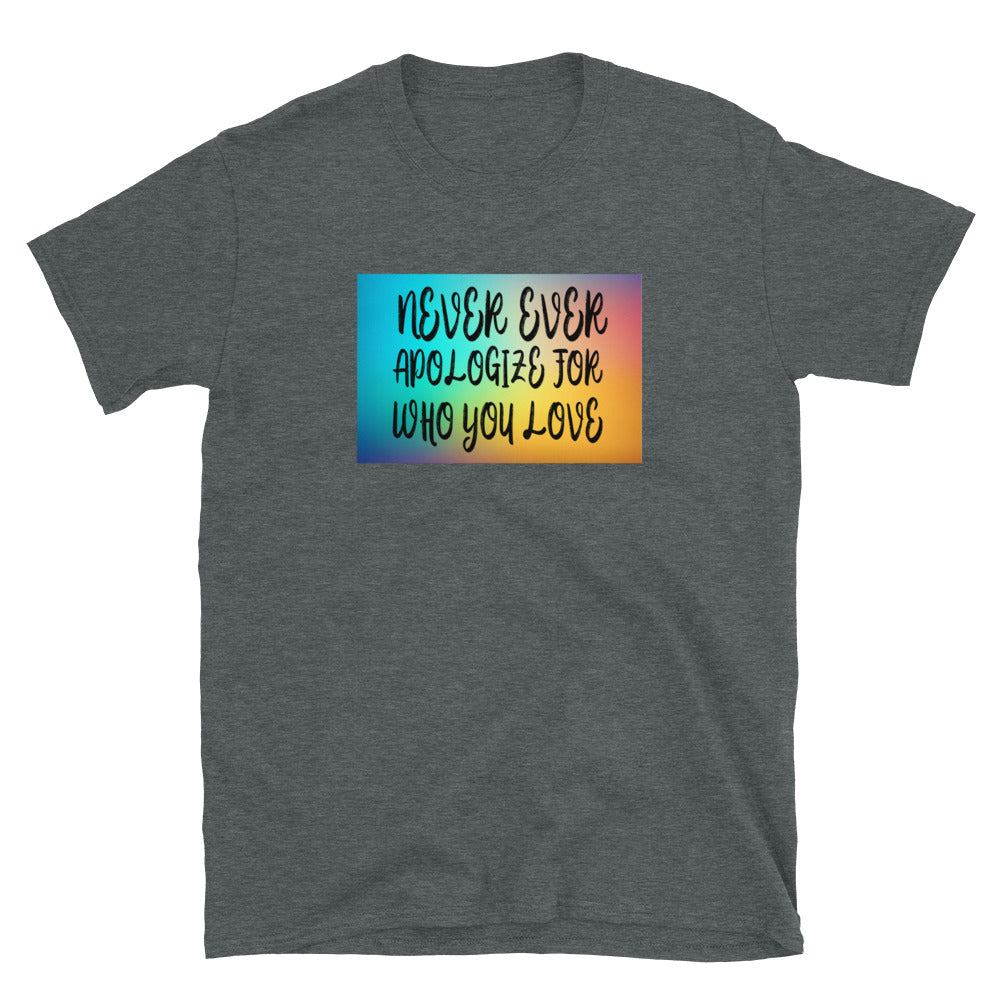 Never ever apologize for who you love Short-Sleeve Unisex T-Shirt