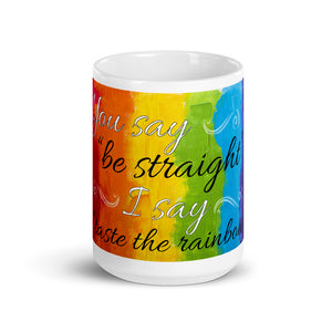 You Say be Straight I say Taste the Rainbow Mug