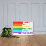 Don't be afraid to show your true colors - Canvas Print