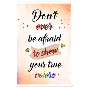 Don't ever be afraid to show your true colors Bubble-free stickers