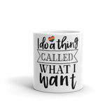 I do a thing called what I want Mug