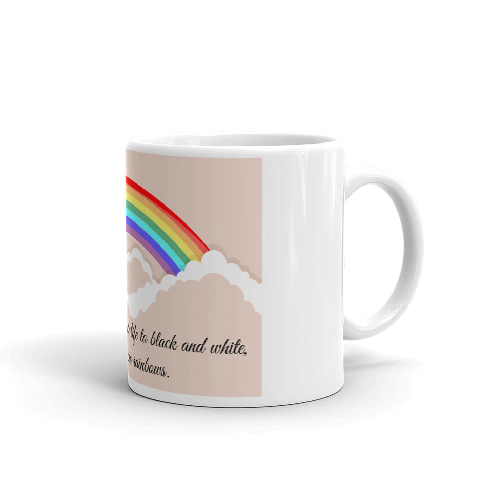 When You Reduce your life to black and white you never see rainbows Mug