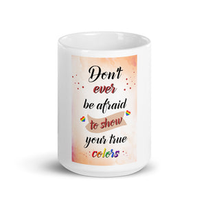 Don't ever be afraid to show your true colors Mug