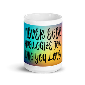 Never Ever Apologize for who you love Mug