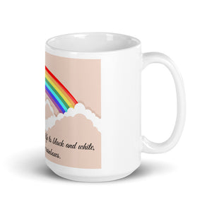 When You Reduce your life to black and white you never see rainbows Mug