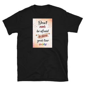 Don't ever be afraid to show your true colors Short-Sleeve Unisex T-Shirt