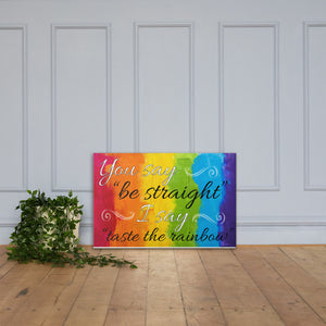 You Say Be Straight, I Say Taste The Rainbow - Canvas Print