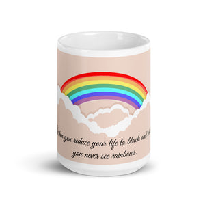 When You Reduce your life to black and white you never see rainbows Mug