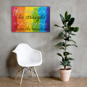 You Say Be Straight, I Say Taste The Rainbow - Canvas Print