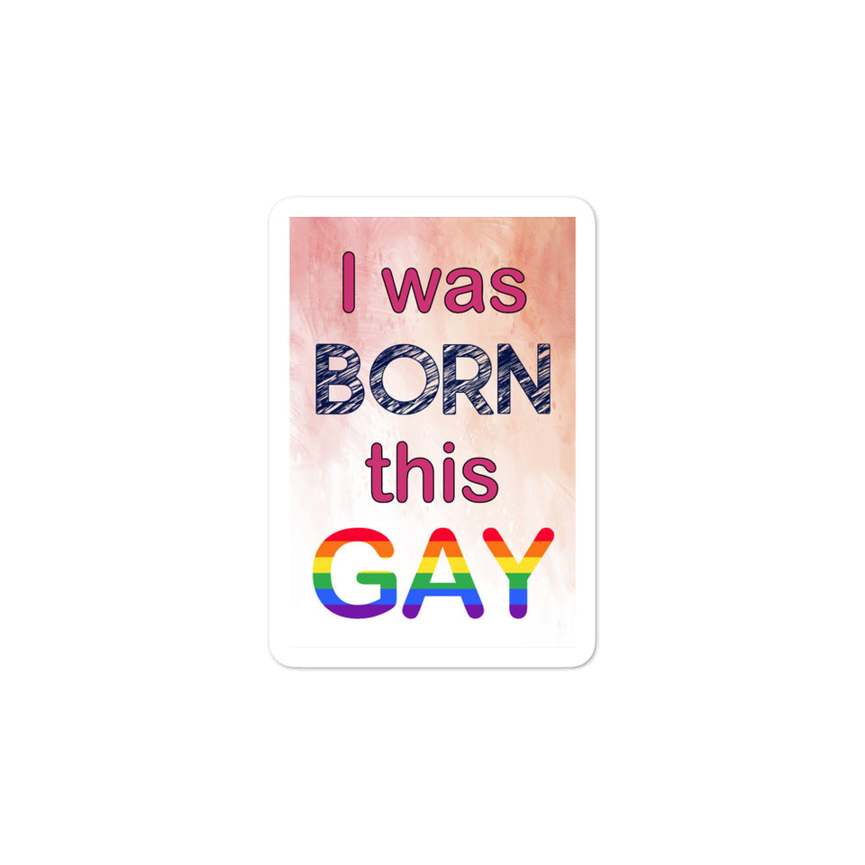 I was Born This Gay Bubble-free stickers