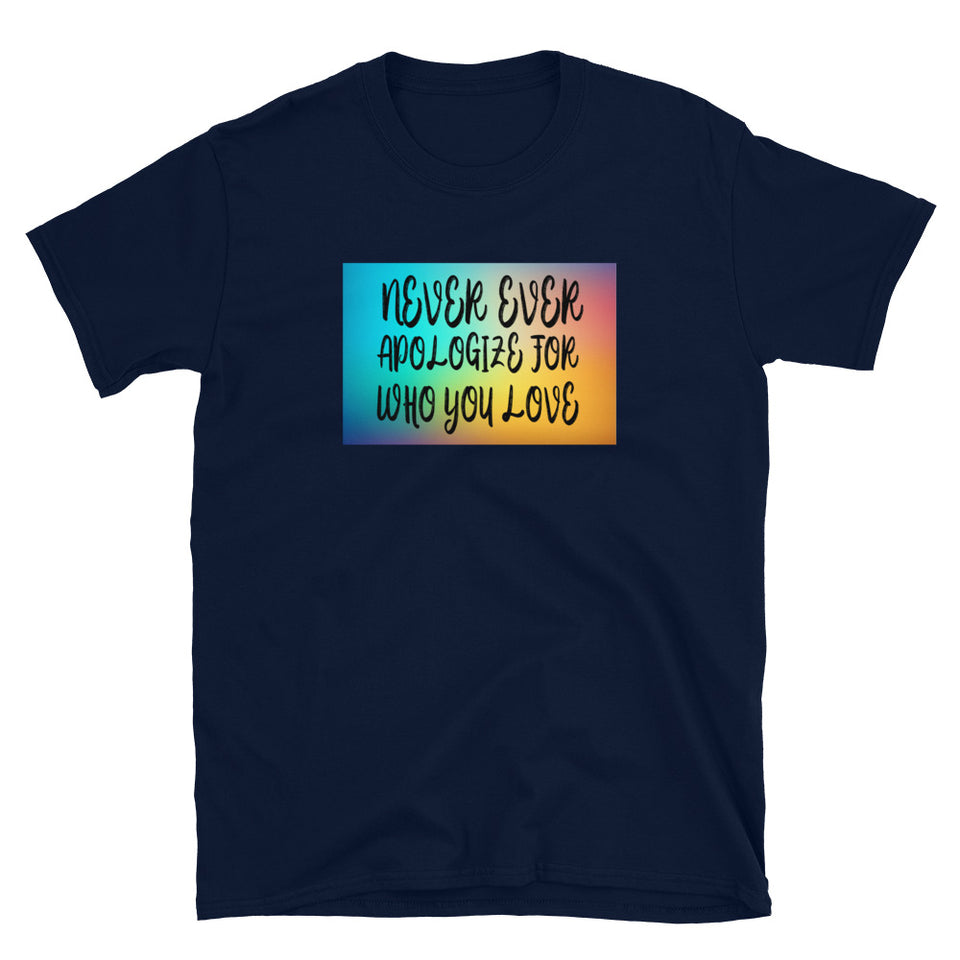 Never ever apologize for who you love Short-Sleeve Unisex T-Shirt