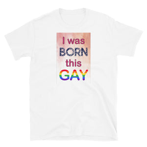 I was born this gay Short-Sleeve Unisex T-Shirt