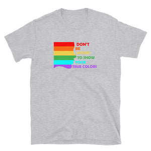 Don't be afraid to show your true colors Short-Sleeve Unisex T-Shirt