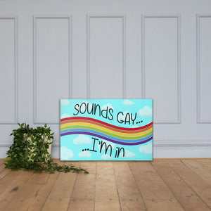 Sounds Gay I'm in - Canvas Print