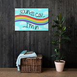 Sounds Gay I'm in - Canvas Print