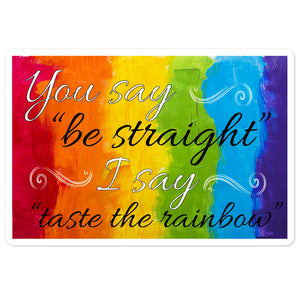 You Say be Straight I say Taste the Rainbow Bubble-free stickers