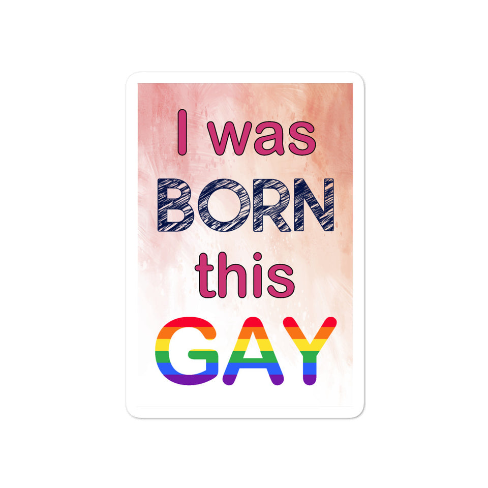 I was Born This Gay Bubble-free stickers