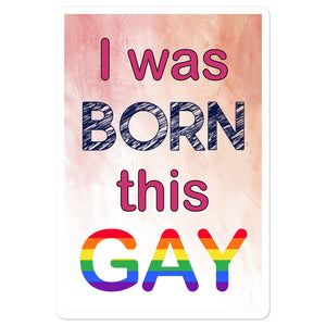 I was Born This Gay Bubble-free stickers