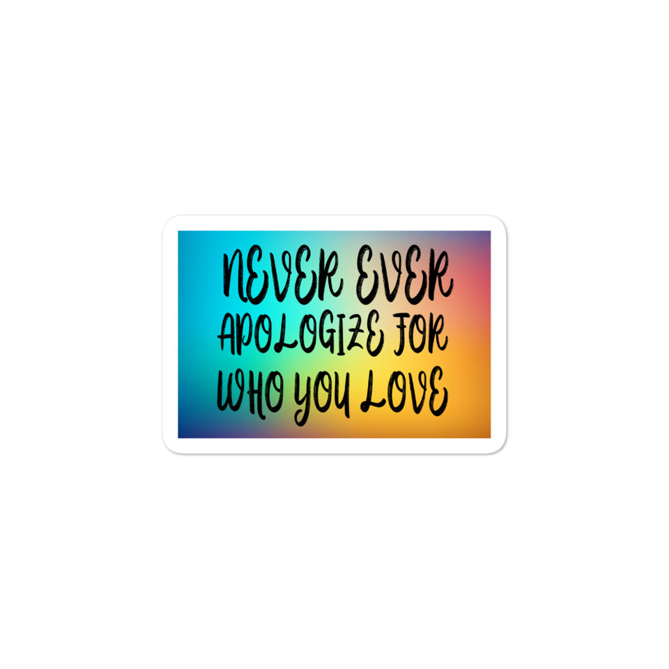 Never Ever Apologize for who you love Bubble-free stickers