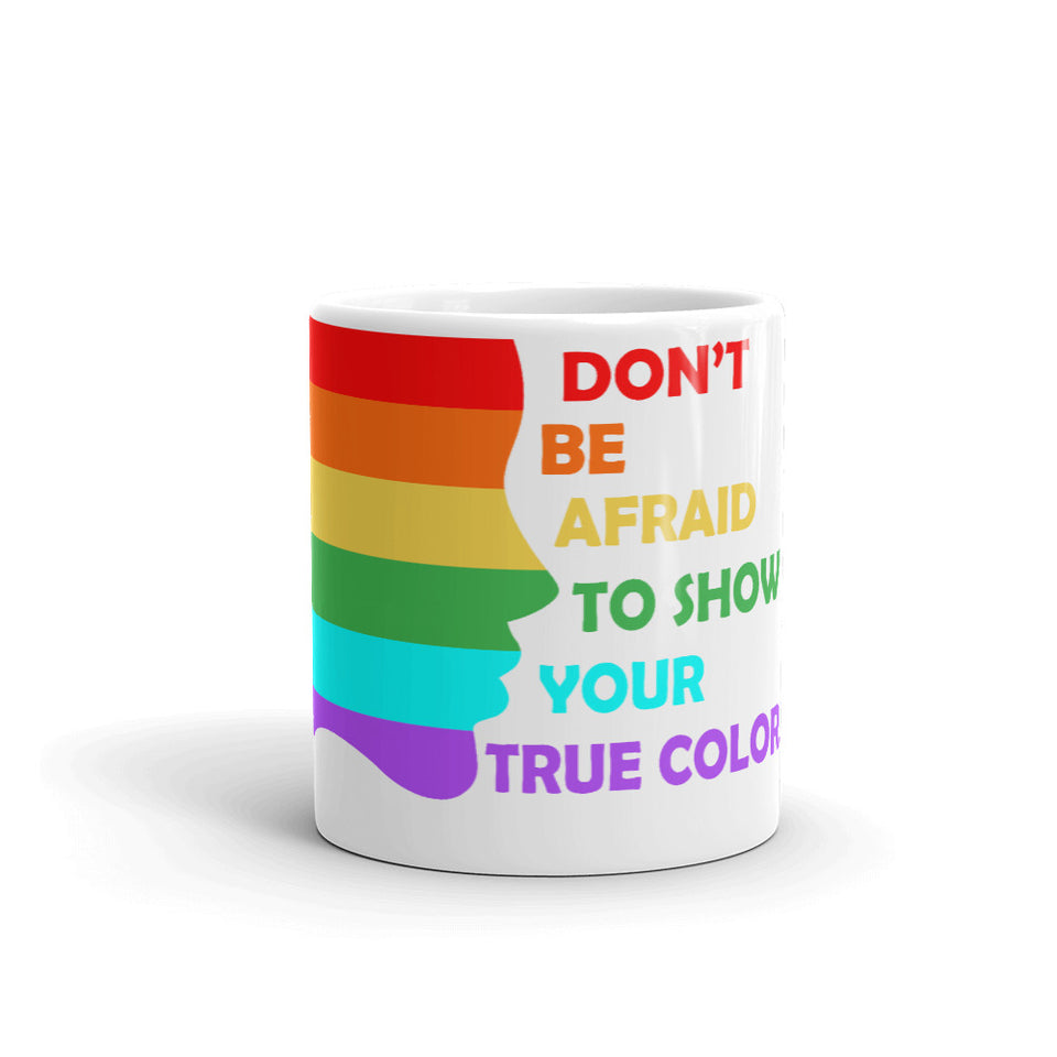Don't Be Afraid to show your true colors Mug