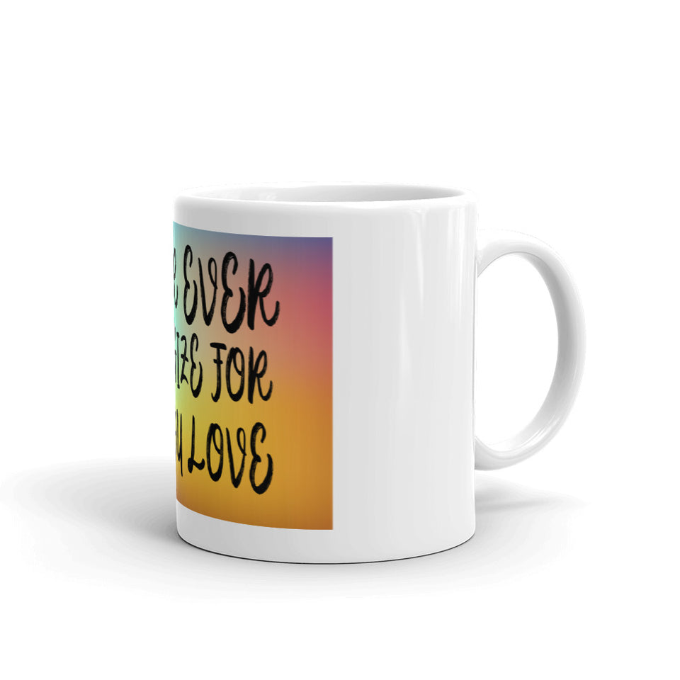 Never Ever Apologize for who you love Mug